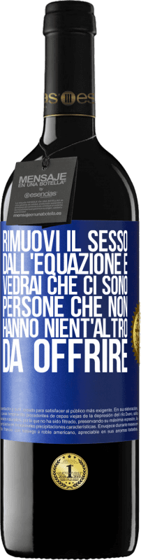 39,95 € Spedizione Gratuita | Vino rosso Edizione RED MBE Riserva Rimuovi il sesso dall'equazione e vedrai che ci sono persone che non hanno nient'altro da offrire Etichetta Blu. Etichetta personalizzabile Riserva 12 Mesi Raccogliere 2015 Tempranillo