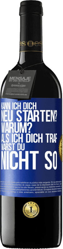 39,95 € Kostenloser Versand | Rotwein RED Ausgabe MBE Reserve Kann ich dich neu starten? Warum? Als ich dich traf, warst du nicht so Blaue Markierung. Anpassbares Etikett Reserve 12 Monate Ernte 2015 Tempranillo