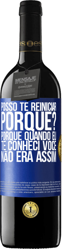 39,95 € Envio grátis | Vinho tinto Edição RED MBE Reserva posso te reiniciar Porque Porque quando eu te conheci você não era assim Etiqueta Azul. Etiqueta personalizável Reserva 12 Meses Colheita 2015 Tempranillo