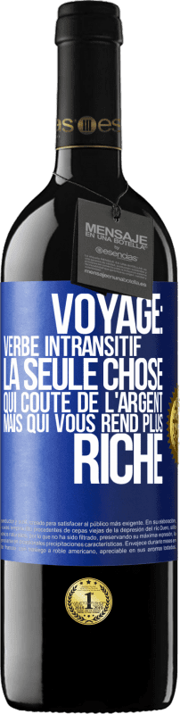 39,95 € Envoi gratuit | Vin rouge Édition RED MBE Réserve Voyage: verbe intransitif. La seule chose qui coûte de l'argent mais qui vous rend plus riche Étiquette Bleue. Étiquette personnalisable Réserve 12 Mois Récolte 2015 Tempranillo