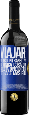 39,95 € Envío gratis | Vino Tinto Edición RED MBE Reserva Viajar: verbo intransitivo. La única cosa que cuesta dinero pero te hace más rico Etiqueta Azul. Etiqueta personalizable Reserva 12 Meses Cosecha 2014 Tempranillo