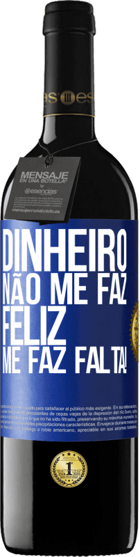 39,95 € Envio grátis | Vinho tinto Edição RED MBE Reserva Dinheiro não me faz feliz. Me faz falta! Etiqueta Azul. Etiqueta personalizável Reserva 12 Meses Colheita 2016 Tempranillo