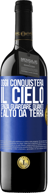 39,95 € Spedizione Gratuita | Vino rosso Edizione RED MBE Riserva Oggi conquisterai il cielo, senza guardare quanto è alto da terra Etichetta Blu. Etichetta personalizzabile Riserva 12 Mesi Raccogliere 2015 Tempranillo