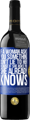 39,95 € 送料無料 | 赤ワイン REDエディション MBE 予約する 女性があなたに何かを尋ねたら、彼女に嘘をつかないでください。彼女があなたに尋ねたら、彼女はすでに知っているからです 青いタグ. カスタマイズ可能なラベル 予約する 12 月 収穫 2016 Tempranillo