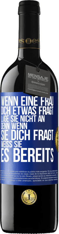 39,95 € Kostenloser Versand | Rotwein RED Ausgabe MBE Reserve Wenn eine Frau dich etwas fragt, lüge sie nicht an, denn wenn sie dich fragt, weiß sie es bereits Blaue Markierung. Anpassbares Etikett Reserve 12 Monate Ernte 2015 Tempranillo