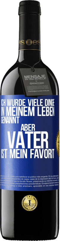 39,95 € Kostenloser Versand | Rotwein RED Ausgabe MBE Reserve Ich wurde viele Dinge in meinem Leben genannt, aber Vater ist mein Favorit Blaue Markierung. Anpassbares Etikett Reserve 12 Monate Ernte 2015 Tempranillo