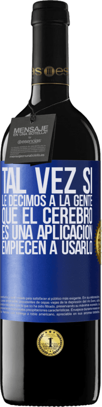 39,95 € Envío gratis | Vino Tinto Edición RED MBE Reserva Tal vez si le decimos a la gente que el cerebro es una aplicación, empiecen a usarlo Etiqueta Azul. Etiqueta personalizable Reserva 12 Meses Cosecha 2015 Tempranillo