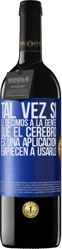 39,95 € Envío gratis | Vino Tinto Edición RED MBE Reserva Tal vez si le decimos a la gente que el cerebro es una aplicación, empiecen a usarlo Etiqueta Azul. Etiqueta personalizable Reserva 12 Meses Cosecha 2016 Tempranillo