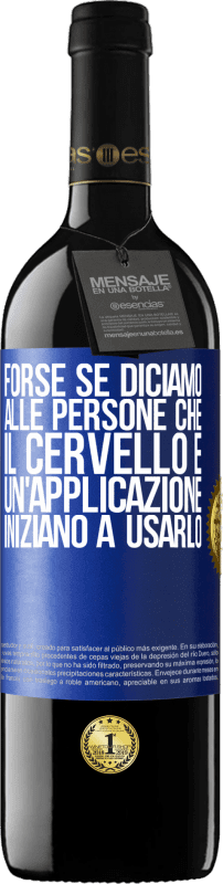 39,95 € Spedizione Gratuita | Vino rosso Edizione RED MBE Riserva Forse se diciamo alle persone che il cervello è un'applicazione, iniziano a usarlo Etichetta Blu. Etichetta personalizzabile Riserva 12 Mesi Raccogliere 2015 Tempranillo