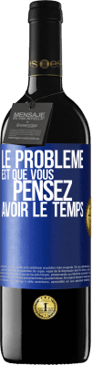 39,95 € Envoi gratuit | Vin rouge Édition RED MBE Réserve Le problème est que vous pensez avoir le temps Étiquette Bleue. Étiquette personnalisable Réserve 12 Mois Récolte 2015 Tempranillo