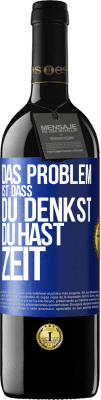 39,95 € Kostenloser Versand | Rotwein RED Ausgabe MBE Reserve Das Problem ist, dass du denkst, du hast Zeit Blaue Markierung. Anpassbares Etikett Reserve 12 Monate Ernte 2014 Tempranillo