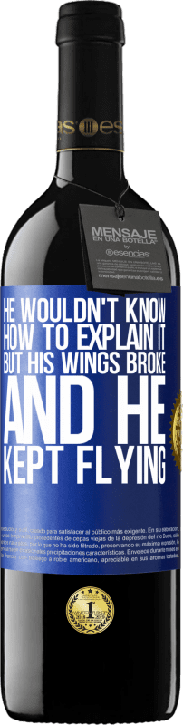 39,95 € 送料無料 | 赤ワイン REDエディション MBE 予約する 彼はそれを説明する方法を知りませんでしたが、彼の翼が壊れて、彼は飛行し続けました 青いタグ. カスタマイズ可能なラベル 予約する 12 月 収穫 2014 Tempranillo