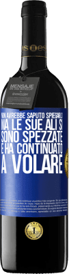 39,95 € Spedizione Gratuita | Vino rosso Edizione RED MBE Riserva Non avrebbe saputo spiegarlo, ma le sue ali si sono spezzate e ha continuato a volare Etichetta Blu. Etichetta personalizzabile Riserva 12 Mesi Raccogliere 2014 Tempranillo