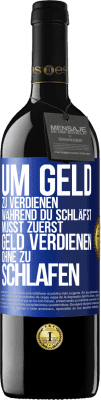 39,95 € Kostenloser Versand | Rotwein RED Ausgabe MBE Reserve Um Geld zu verdienen während du schläfst, musst zuerst Geld verdienen, ohne zu schlafen Blaue Markierung. Anpassbares Etikett Reserve 12 Monate Ernte 2014 Tempranillo