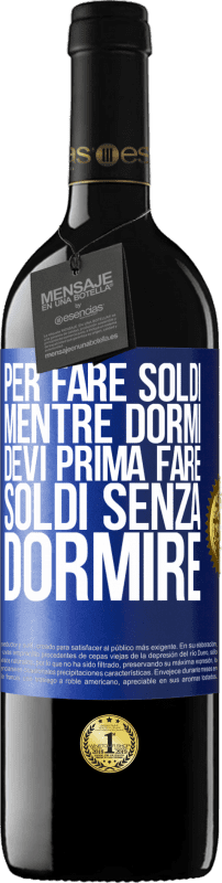 39,95 € Spedizione Gratuita | Vino rosso Edizione RED MBE Riserva Per fare soldi mentre dormi, devi prima fare soldi senza dormire Etichetta Blu. Etichetta personalizzabile Riserva 12 Mesi Raccogliere 2015 Tempranillo