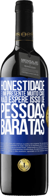 39,95 € Envio grátis | Vinho tinto Edição RED MBE Reserva Honestidade é um presente muito caro. Não espere isso de pessoas baratas Etiqueta Azul. Etiqueta personalizável Reserva 12 Meses Colheita 2014 Tempranillo