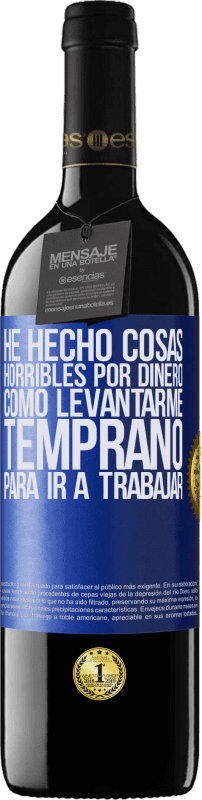 39,95 € Envío gratis | Vino Tinto Edición RED MBE Reserva He hecho cosas horribles por dinero. Como levantarme temprano para ir a trabajar Etiqueta Azul. Etiqueta personalizable Reserva 12 Meses Cosecha 2015 Tempranillo