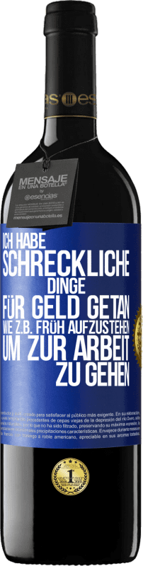 39,95 € Kostenloser Versand | Rotwein RED Ausgabe MBE Reserve Ich habe schreckliche Dinge für Geld getan. Wie z.B. früh aufzustehen, um zur Arbeit zu gehen Blaue Markierung. Anpassbares Etikett Reserve 12 Monate Ernte 2016 Tempranillo