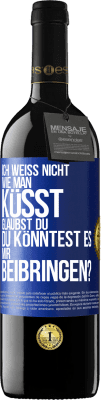 39,95 € Kostenloser Versand | Rotwein RED Ausgabe MBE Reserve Ich weiß nicht, wie man küsst. Glaubst du, du könntest es mir beibringen? Blaue Markierung. Anpassbares Etikett Reserve 12 Monate Ernte 2015 Tempranillo