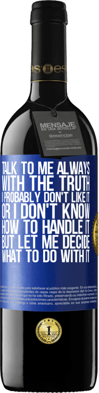 39,95 € Free Shipping | Red Wine RED Edition MBE Reserve Talk to me always with the truth. I probably don't like it, or I don't know how to handle it, but let me decide what to do Blue Label. Customizable label Reserve 12 Months Harvest 2015 Tempranillo