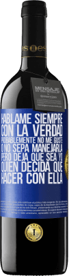 39,95 € Envío gratis | Vino Tinto Edición RED MBE Reserva Háblame siempre con la verdad. Probablemente no me guste, o no sepa manejarla, pero deja que sea yo quien decida qué hacer Etiqueta Azul. Etiqueta personalizable Reserva 12 Meses Cosecha 2015 Tempranillo