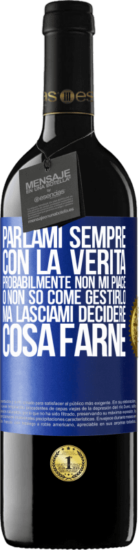 39,95 € Spedizione Gratuita | Vino rosso Edizione RED MBE Riserva Parlami sempre con la verità. Probabilmente non mi piace, o non so come gestirlo, ma lasciami decidere cosa farne Etichetta Blu. Etichetta personalizzabile Riserva 12 Mesi Raccogliere 2015 Tempranillo