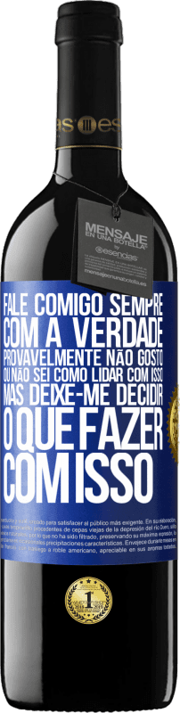 39,95 € Envio grátis | Vinho tinto Edição RED MBE Reserva Fale comigo sempre com a verdade. Provavelmente não gosto, ou não sei como lidar com isso, mas deixe-me decidir o que fazer Etiqueta Azul. Etiqueta personalizável Reserva 12 Meses Colheita 2015 Tempranillo