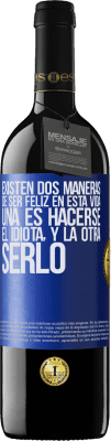 39,95 € Envío gratis | Vino Tinto Edición RED MBE Reserva Existen dos maneras de ser feliz en esta vida. Una es hacerse el idiota, y la otra serlo Etiqueta Azul. Etiqueta personalizable Reserva 12 Meses Cosecha 2014 Tempranillo