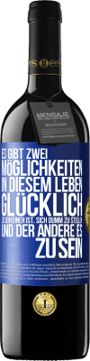 39,95 € Kostenloser Versand | Rotwein RED Ausgabe MBE Reserve Es gibt zwei Möglichkeiten in diesem Leben, glücklich zu sein. Einer ist, sich dumm zu stellen, und der andere es zu sein Blaue Markierung. Anpassbares Etikett Reserve 12 Monate Ernte 2014 Tempranillo