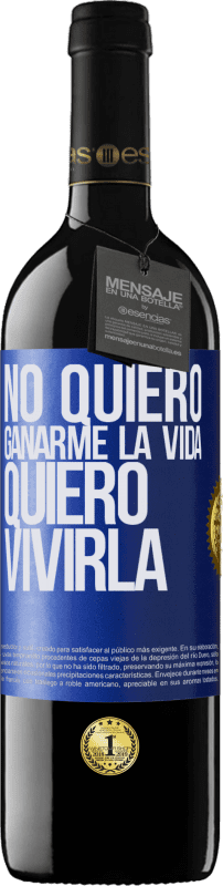 39,95 € Envío gratis | Vino Tinto Edición RED MBE Reserva No quiero ganarme la vida, quiero vivirla Etiqueta Azul. Etiqueta personalizable Reserva 12 Meses Cosecha 2015 Tempranillo