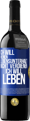 39,95 € Kostenloser Versand | Rotwein RED Ausgabe MBE Reserve Ich will meinen Lebensunterhalt nicht verdienen, ich will leben Blaue Markierung. Anpassbares Etikett Reserve 12 Monate Ernte 2015 Tempranillo