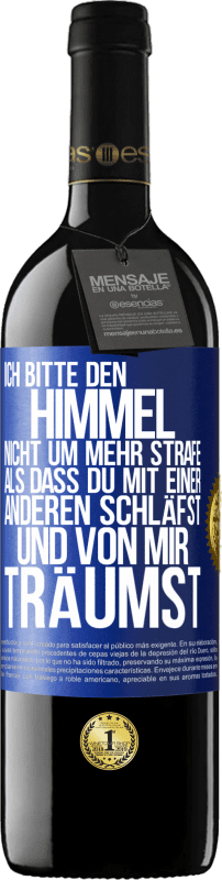 39,95 € Kostenloser Versand | Rotwein RED Ausgabe MBE Reserve Ich bitte den Himmel nicht um mehr Strafe, als dass du mit einer anderen schläfst und von mir träumst Blaue Markierung. Anpassbares Etikett Reserve 12 Monate Ernte 2015 Tempranillo