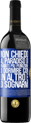 39,95 € Spedizione Gratuita | Vino rosso Edizione RED MBE Riserva Non chiedo al paradiso di inviarti più punizione, di dormire con un altro e di sognarmi Etichetta Blu. Etichetta personalizzabile Riserva 12 Mesi Raccogliere 2014 Tempranillo