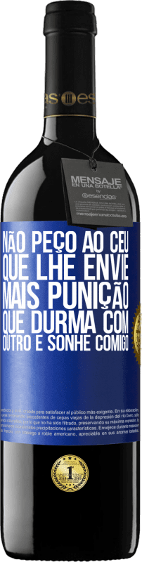 39,95 € Envio grátis | Vinho tinto Edição RED MBE Reserva Não peço ao céu que lhe envie mais punição, que durma com outro e sonhe comigo Etiqueta Azul. Etiqueta personalizável Reserva 12 Meses Colheita 2015 Tempranillo