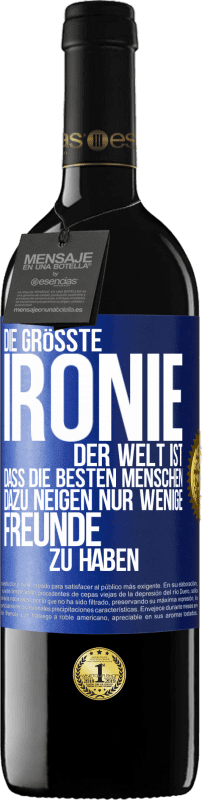 39,95 € Kostenloser Versand | Rotwein RED Ausgabe MBE Reserve Die größte Ironie der Welt ist, dass die besten Menschen dazu neigen, nur wenige Freunde zu haben Blaue Markierung. Anpassbares Etikett Reserve 12 Monate Ernte 2015 Tempranillo