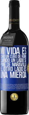 39,95 € Envío gratis | Vino Tinto Edición RED MBE Reserva Mi vida es como un cubo de rubik. Cuando un lado se pone de maravilla, el otro lado es una mierda Etiqueta Azul. Etiqueta personalizable Reserva 12 Meses Cosecha 2015 Tempranillo