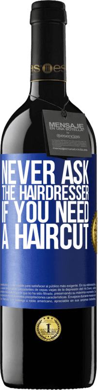 39,95 € Free Shipping | Red Wine RED Edition MBE Reserve Never ask the hairdresser if you need a haircut Blue Label. Customizable label Reserve 12 Months Harvest 2015 Tempranillo