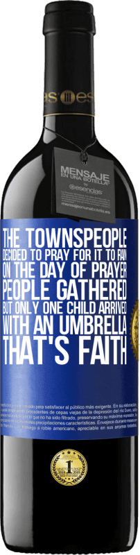 39,95 € 送料無料 | 赤ワイン REDエディション MBE 予約する 町の人々は雨が降るように祈ることにしました。祈りの日、人々は集まったが、傘を持って到着したのは一人の子供だけだった。それは信仰です 青いタグ. カスタマイズ可能なラベル 予約する 12 月 収穫 2014 Tempranillo