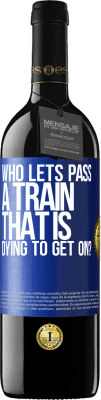 39,95 € Free Shipping | Red Wine RED Edition MBE Reserve who lets pass a train that is dying to get on? Blue Label. Customizable label Reserve 12 Months Harvest 2016 Tempranillo