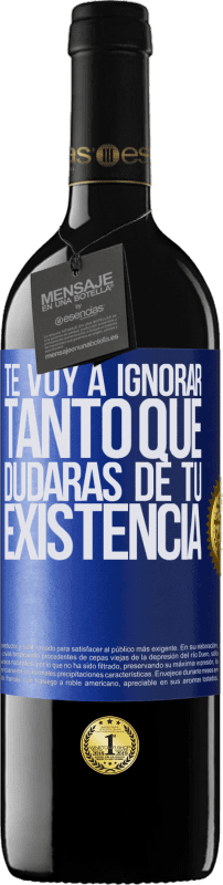 39,95 € Envío gratis | Vino Tinto Edición RED MBE Reserva Te voy a ignorar tanto que dudarás de tu existencia Etiqueta Azul. Etiqueta personalizable Reserva 12 Meses Cosecha 2015 Tempranillo