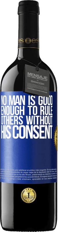 39,95 € Free Shipping | Red Wine RED Edition MBE Reserve No man is good enough to rule others without his consent Blue Label. Customizable label Reserve 12 Months Harvest 2015 Tempranillo