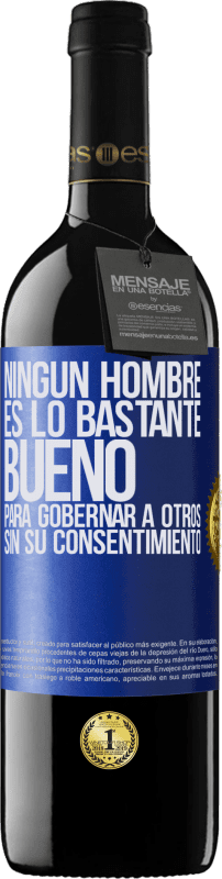 39,95 € Envío gratis | Vino Tinto Edición RED MBE Reserva Ningún hombre es lo bastante bueno para gobernar a otros sin su consentimiento Etiqueta Azul. Etiqueta personalizable Reserva 12 Meses Cosecha 2015 Tempranillo