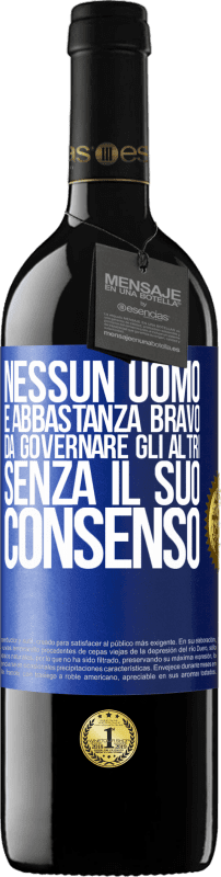 39,95 € Spedizione Gratuita | Vino rosso Edizione RED MBE Riserva Nessun uomo è abbastanza bravo da governare gli altri senza il suo consenso Etichetta Blu. Etichetta personalizzabile Riserva 12 Mesi Raccogliere 2015 Tempranillo