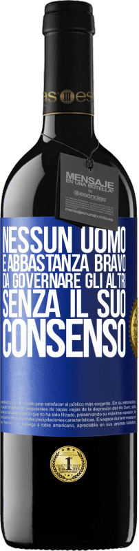 39,95 € Spedizione Gratuita | Vino rosso Edizione RED MBE Riserva Nessun uomo è abbastanza bravo da governare gli altri senza il suo consenso Etichetta Blu. Etichetta personalizzabile Riserva 12 Mesi Raccogliere 2016 Tempranillo