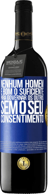 39,95 € Envio grátis | Vinho tinto Edição RED MBE Reserva Nenhum homem é bom o suficiente para governar os outros sem o seu consentimento Etiqueta Azul. Etiqueta personalizável Reserva 12 Meses Colheita 2015 Tempranillo