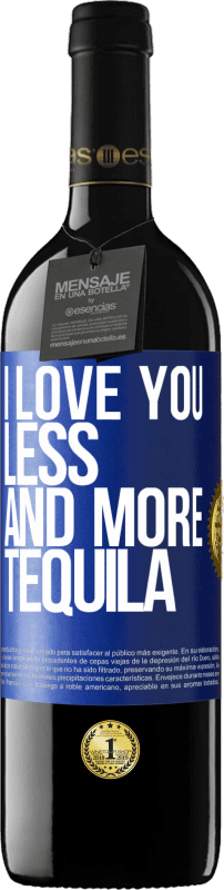 39,95 € Free Shipping | Red Wine RED Edition MBE Reserve I love you less and more tequila Blue Label. Customizable label Reserve 12 Months Harvest 2015 Tempranillo