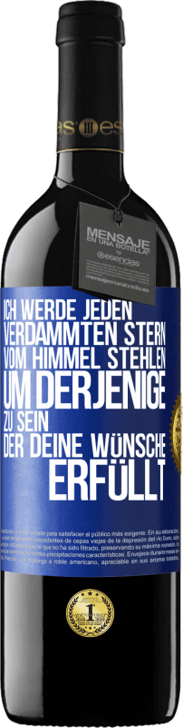 39,95 € Kostenloser Versand | Rotwein RED Ausgabe MBE Reserve Ich werde jeden verdammten Stern vom Himmel stehlen, um derjenige zu sein, der deine Wünsche erfüllt Blaue Markierung. Anpassbares Etikett Reserve 12 Monate Ernte 2015 Tempranillo