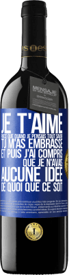 39,95 € Envoi gratuit | Vin rouge Édition RED MBE Réserve JE T'AIME Parce que quand je pensais tout savoir tu m'as embrassé. Et puis j'ai compris que je n'avais aucune idée de quoi que c Étiquette Bleue. Étiquette personnalisable Réserve 12 Mois Récolte 2015 Tempranillo