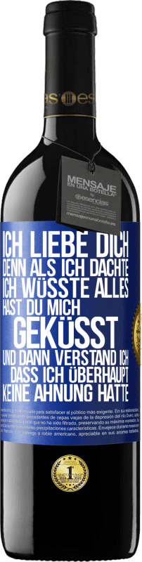 39,95 € Kostenloser Versand | Rotwein RED Ausgabe MBE Reserve Ich liebe dich. Denn als ich dachte, ich wüsste alles, hast du mich geküsst. Und dann verstand ich, dass ich überhaupt keine Ahn Blaue Markierung. Anpassbares Etikett Reserve 12 Monate Ernte 2015 Tempranillo