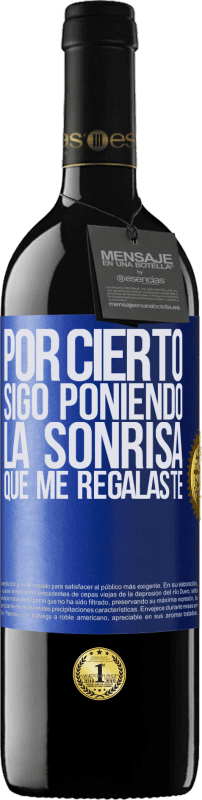 39,95 € Envío gratis | Vino Tinto Edición RED MBE Reserva Por cierto, sigo poniendo la sonrisa que me regalaste Etiqueta Azul. Etiqueta personalizable Reserva 12 Meses Cosecha 2015 Tempranillo